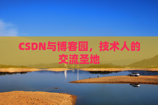 CSDN与博客园，技术人的交流圣地